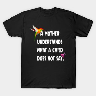 A mother understands what a child does not say. T-Shirt